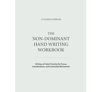 The Non-Dominant Hand Writing Workbook: A 30-Day Guided Practice for Focus, Coordination, and Controlled Movement