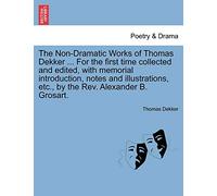 The Non-Dramatic Works of Thomas Dekker ... for the First Time Collected and Edited, with Memorial Introduction, Notes and Illustrations, Etc., by the REV. Alexander B. Grosart.