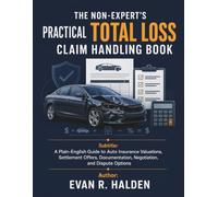 The Non-Expert's Practical Total Loss Claim Handling Book: A Plain-English Guide to Auto Insurance Valuations, Settlement Offers, Documentation, Negotiation, and Dispute Options