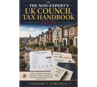 The Non-Expert's UK Council Tax Handbook 2026: Bands, Discounts, Exemptions, Reductions, Appeals, and Practical Guidance for Understanding Your Council Tax Bill