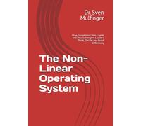 The Non-Linear Operating System: How Exceptional Leaders Think, Decide and Build Differently