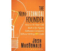 The Non-Technical Founder: How a 16-year Old Built a $100,000 Software Company Without Writing Any Code