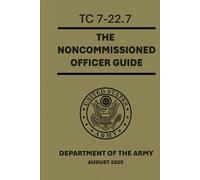 The Noncommissioned Officer Guide: TC 7-22.7, August 2025