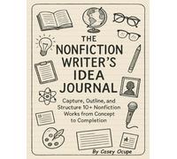 The Nonfiction Writer’s Idea Journal: A Guided Prompt Journal to Capture, outline, and Structure Your Next 10+ Nonfiction Books