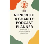 The Nonprofit and Charity Podcast Planner: Your guide to purpose-driven podcasting