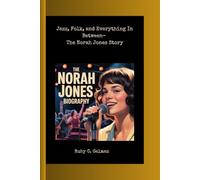 THE NORAH JONES BIOGRAPHY: Jazz, Folk, and Everything In Between- The Norah Jones Story