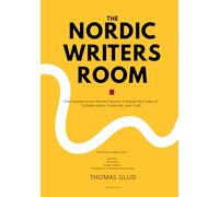 THE NORDIC WRITERS ROOM: How Scandinavian Writers’ Rooms Cracked the Code on Collaboration, Creativity, and Craft