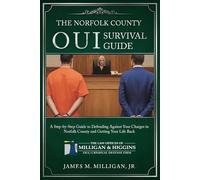 The Norfolk County OUI Survival Guide: A Step-By-By Guide To Defending Against Your Charges in Norfolk County, Massachusetts and Getting Your Life Back