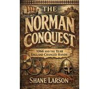The Norman Conquest: 1066 and the Year England Changed Hands