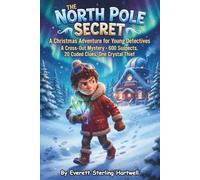 The North Pole Secret: A Christmas Adventure for Young Detectives: A Cross-Out Mystery: 600 Suspects, 20 Coded Clues, One Crystal Thief [Ages 7-12]