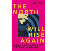 The North Will Rise Again: In Search of the Future in Northern Heartlands
