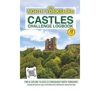 The North Yorkshire Castles Challenge Logbook: Discover North Yorkshire’s Remarkable History by Visiting 78 Castles, Towers & Fortified Sites