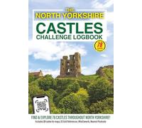 The North Yorkshire Castles Challenge Logbook: Discover North Yorkshire’s Remarkable History by Visiting 78 Castles, Towers & Fortified Sites