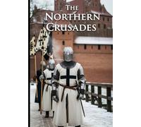 The Northern Crusades: Sword, trade, and baptism in the Baltic-Teutonic Knights versus pagans, Russians, and rival Christians