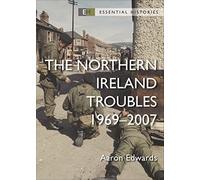 Aaron Edwards – The Northern Ireland Troubles: 1969–2007 – Essential Histories – Tascabile