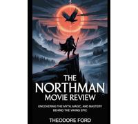 The Northman Movie Review: Uncovering the Myth, Magic, and Mastery Behind the Viking Epic