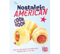 The Nostalgic American Cookbook: Good Old Days Recipes That Bring Family Memories Back to the Table