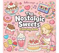 the nostalgic sweets coloring book: Cozy Dessert Illustrations for Relaxation, Creative Escape, and Stress Relief
