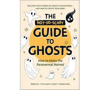 The Not-so-scary Guide to Ghosts: How to Make the Paranormal Normal