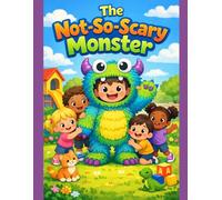 The Not-So-Scary Monster: A Sweet Story About Kindness, Courage, and Not Judging by Appearances