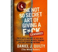 THE NOT SO SECRET ART OF GIVING A FUCK: The Self-Help Love Child of The Secret and The Subtle Art - Finally Completed with the Missing Ingredients.