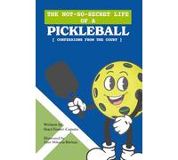 THE NOT SO SECRET LIFE OF A PICKLEBALL: CONFESSIONS FROM THE COURT