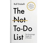 The Not To Do List : The Life-Changing Instant Bestseller from the author of The Art of Thinking Clearly