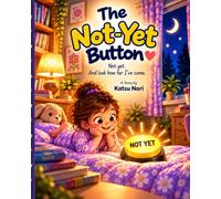 The Not-Yet Button: A Story About Patience, Practice, and Growing at Your Own Pace