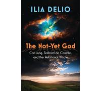 Ilia Delio The Not-Yet God: Carl Jung, Teilhard de Chardin, and the (Tascabile)