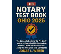 The Notary Test Book Ohio 2025: The Complete Beginner-to-Pro Study Guide to Mastering Ohio Notary Law, Remote Online Notarization, and Acing the 2025 Exam with Confidence