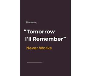 The Note Book To write Important stuff, Because “Tomorrow I’ll Remember” Never Works: Because Your Brain Has Enough to Do