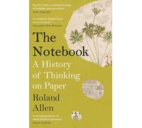 The Notebook: A History of Thinking on Paper: A New Statesman and Spectator Book of the Year