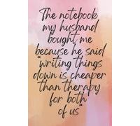 The notebook my husband bought me because he said “writing things down is cheaper than therapy for both of us”: 120 Page 6x9 Lined Notebook | Funny ... Subtle Banter To Say What You Mean With Love