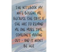 The notebook my wife bought me because she says if she has to remind me one more time, someone’s moving out - and it won’t be her!: 120 Page 6x9 Lined ... Subtle Banter To Say What You Mean With Love