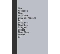 The Notebook That Lets You Draw In Margins For Lectures That Are Dragged Longer Than They Should Be: Funny Notebook Gift Journal For Students, Professors, Colleagues, Family and Friends