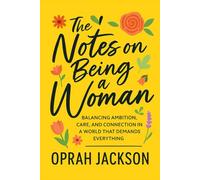 The Notes on Being a Woman: Balancing Ambition, Care, and Connection in a World That Demands Everything