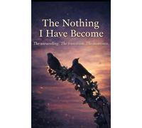 The Nothing I Have Become: The unraveling. The transition. The awareness.