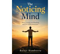 The Noticing Mind: How to stop overthinking and live with awareness