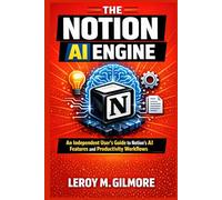 THE NOTION AI ENGINE: An Independent User’s Guide to Notion’s AI Features and Productivity Workflows