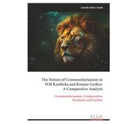The Notion of Communitarianism in Will Kymlicka and Kwame Gyekye: A Comparative Analysis: Communitarianism, Comparative, Kymlicka and Gyekey