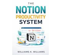 The Notion Productivity System: The proven all-in-one framework to organize your life, eliminate overwhelm, and execute your goals faster than ever