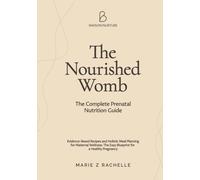 The Nourished Womb: The Complete Prenatal Nutrition Guide: Evidence-Based Recipes and Holistic Meal Planning for Maternal Wellness: The Easy Blueprint for a Healthy Pregnancy