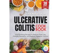 The Nourishing Ulcerative Colitis Cookbook: Gut-Soothing Recipes to Reduce Flare-Ups, Promote Remission, and Restore Digestive Comfort