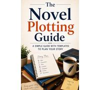 The Novel Plotting Guide: A Simple Guide with Templates to Plan Your Story