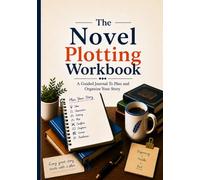 The Novel Plotting Workbook: A Guided Journal To Plan And Organize Your Story