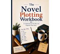 The Novel Plotting Workbook: A Guided Journal To Plan And Organize Your Story