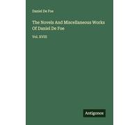 The Novels And Miscellaneous Works Of Daniel De Foe: Vol. XVIII