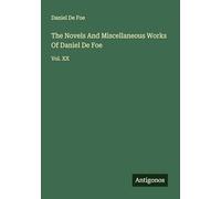 The Novels And Miscellaneous Works Of Daniel De Foe: Vol. XX