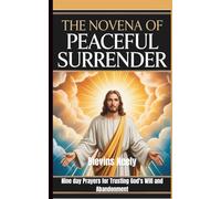 The Novena of Peaceful Surrender: Nine day Prayers for Trusting God's Will and Abandonment