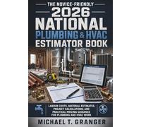 The Novice-Friendly 2026 National Plumbing & HVAC Estimator Book: Labour Costs, Material Estimates, Project Calculations, and Practical Pricing Guidance for Plumbing and HVAC Work